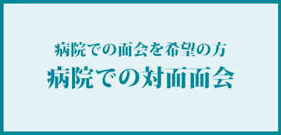 病棟での面会を希望の方 病棟での面会