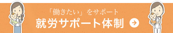 就労サポート体制（院内保育所/子育て支援制度/修学資金貸付制度/看護師定着お祝い金制度/福利厚生...etc.）